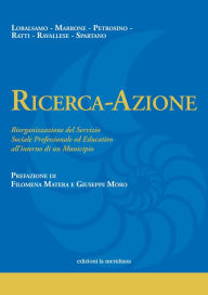 Title: Ricerca-Azione: Riorganizzazione del Servizio Sociale Professionale ed Educativo all'interno di un Municipio, Author: Maria Lobalsamo