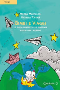 Title: Bimbi e Viaggi: La guida completa per viaggiare sereni con i bambini, Author: Milena Marchioni