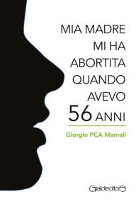 Title: Mia madre mi ha abortita quando avevo 56 anni, Author: Giorgio PCA Mameli