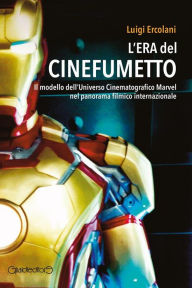 Title: L'era del cinefumetto: Il modello dell'Universo Cinematografico Marvel nel panorama filmico internazionale, Author: Luigi Ercolani