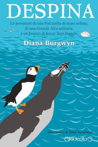 Title: Despina: Le avventure di una Pulcinella di mare orfana, di una Grande Alca solitaria, e un branco di feroci Topi bianchi, Author: Diana Burgwyn