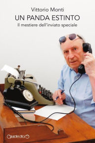 Title: Un Panda Estinto: Il mestiere dell'inviato speciale, Author: Vittorio Monti