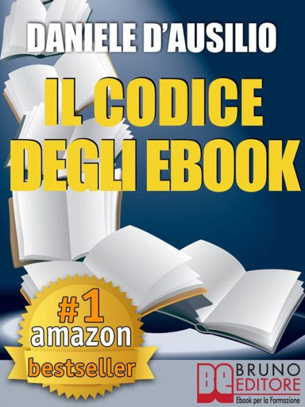 IL CODICE DEGLI EBOOK. Come Creare, Progettare, Scrivere e Pubblicare il Tuo Ebook: Scrivere un Libro in formato digitale anche per Amazon Kindle