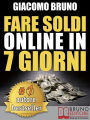 FARE SOLDI ONLINE IN 7 GIORNI. Come Guadagnare Denaro su Internet e Creare Rendite Automatiche con il Web: Come Fare Soldi Facili se ti impegni con il Web Marketing