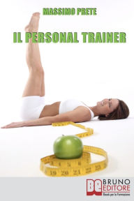 Title: Il Personal Trainer. Esercizi e Metodi per Ritrovare la Forma Desiderata e Mantenerla. (Ebook Italiano - Anteprima Gratis): Esercizi e Metodi per Ritrovare la Forma Desiderata e Mantenerla, Author: Massimo Prete