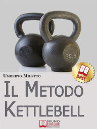 Title: Il Metodo Kettlebell. Come Dimagrire in Modo Rivoluzionario. (Ebook Italiano - Anteprima Gratis): Come Dimagrire in Modo Rivoluzionario, Author: Umberto Miletto