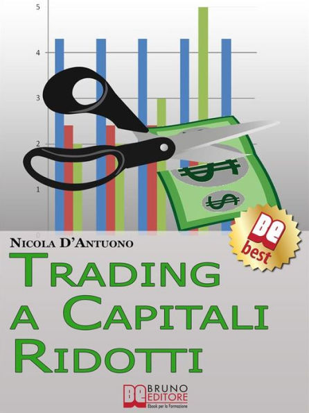 Trading A Capitali Ridotti. Investire in Borsa e Diventare un Mini Day-Trader con 10.000 euro. (Ebook Italiano - Anteprima Gratis): Investire in Borsa e Diventare un Mini Day-Trader con 10.000 euro