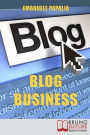 Blog Business. Come Creare un'Attività di Successo nell'Era del Web 2.0. (Ebook Italiano - Anteprima Gratis): Come Creare un'Attività di Successo nell'Era del Web 2.0