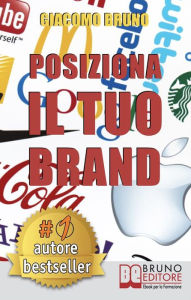 Title: POSIZIONA IL TUO BRAND. I Segreti del Brand Positioning per il Posizionamento del tuo Marchio: Dal brand management al marketing per creare un business perfetto nella testa dei clienti., Author: Giacomo Bruno