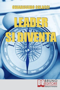 Title: Leader si Diventa. Guida per essere leader di te stesso e degli altri con lezioni di leadership personale (ebook italiano - anteprima gratis): Guida per essere leader di te stesso e degli altri con lezioni di leadership personale, Author: Chiarissimo Colacci