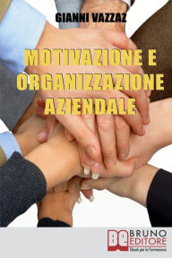 Title: Motivazione e Organizzazione Aziendale. Come Promuovere e Stimolare la Motivazione Individuale. (Ebook Italiano - Anteprima Gratis): Come Promuovere e Stimolare la Motivazione Individuale, Author: Gianni Vazzaz