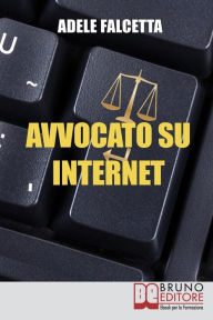 Title: Avvocato su Internet: Come Esercitare e Ampliare la tua Attività Legale Grazie al Web, Author: Adele Falcetta