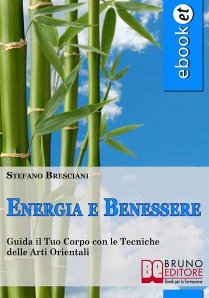 Energia e Benessere. Guida il Tuo Corpo con le Tecniche delle Arti Orientali. (Ebook Italiano - Anteprima Gratis): Guida il Tuo Corpo con le Tecniche delle Arti Orientali