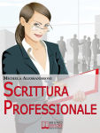 Alternative view 1 of Scrittura Professionale. Guida Pratica per Migliorare le tue Capacità di Scrittura in Azienda e nel Lavoro. (Ebbok Italiano - Anteprima Gratis): Guida Pratica per Migliorare le tue Capacità di Scrittura in Azienda e nel Lavoro