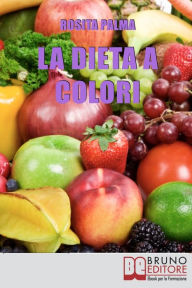 Title: La Dieta a Colori. Il Metodo per Dimagrire in Armonia Creando i Giusti Accostamenti a Tavola. (Ebook Italiano - Anteprima Gratis): Il Metodo per Dimagrire in Armonia Creando i Giusti Accostamenti a Tavola, Author: Rosita Palma