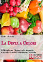 Alternative view 2 of La Dieta a Colori. Il Metodo per Dimagrire in Armonia Creando i Giusti Accostamenti a Tavola. (Ebook Italiano - Anteprima Gratis): Il Metodo per Dimagrire in Armonia Creando i Giusti Accostamenti a Tavola