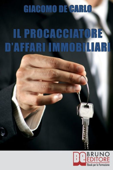 Il Procacciatore d'Affari Immobiliari. Segreti e Tecniche per Guadagnare da Professionista nel Settore degli Immobili. (Ebook Italiano - Anteprima Gratis): Segreti e Tecniche per Guadagnare da Professionista nel Settore degli Immobili