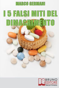 Title: I 5 Falsi Miti del Dimagrimento. Tutto Quello che Devi Sapere per Tornare in Forma e Prenderti Cura di Te. (Ebook Italiano - Anteprima Gratis): Tutto Quello che Devi Sapere per Tornare in Forma e Prenderti Cura di Te, Author: Marco Germani