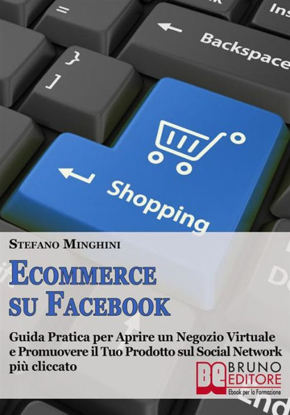 Ecommerce su Facebook. Guida Pratica per Aprire un Negozio Virtuale e Promuovere il tuo Prodotto sul Social Network più Cliccato. (Ebook Italiano - Anteprima Gratis): Guida Pratica per Aprire un Negozio Virtuale e Promuovere il tuo Prodotto sul Social Net