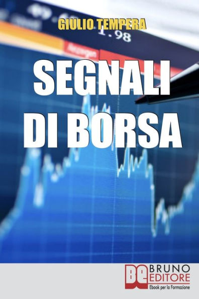 Segnali di Borsa. Le Rivelazioni per Riconoscere i Segnali, Anticipare l'Andamento del Mercato e Trarne Profitto. (Ebook Italiano - Anteprima Gratis): Le Rivelazioni per Riconoscere i Segnali, Anticipare l'Andamento del Mercato e Trarne Profitto