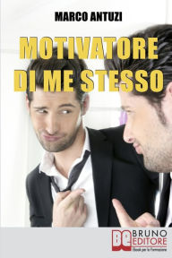 Title: Motivatore di Me Stesso. Ricostruire la Propria Identità attraverso la Determinazione e la Libertà di Scelta. (Ebook Italiano - Anteprima Gratis): Ricostruire la Propria Identità attraverso la Determinazione e la Libertà di Scelta, Author: Marco Antuzi