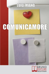 Title: ComunicAmore. Impara a Relazionarti con gli Altri grazie al Rivoluzionario Strumento dell'Amore. (Ebook Italiano - Anteprima Gratis): Impara a Relazionarti con gli Altri grazie al Rivoluzionario Strumento dell'Amore, Author: Luigi Miano