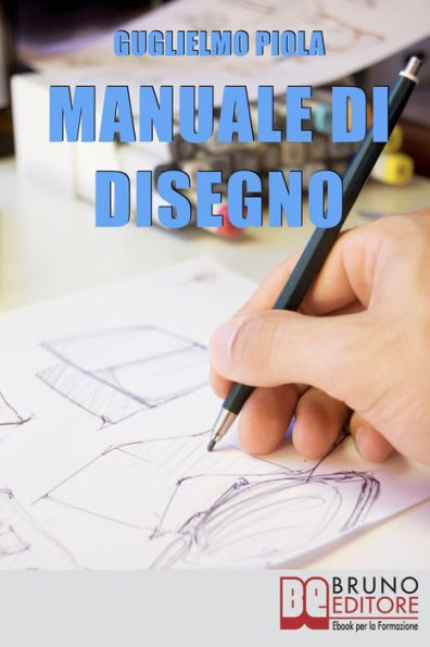 Manuale di disegno. Tecniche e Consigli per Scoprire il Piacere di Disegnare, dal Tratto alle Forme più Complesse. (Ebook Italiano - Anteprima Gratis): Tecniche e Consigli per Scoprire il Piacere di Disegnare, dal Tratto alle Forme più Complesse