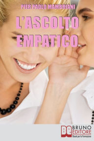 Title: L'Ascolto Empatico. I Segreti della Comunicazione per Imparare ad Entrare in Sintonia con Te Stesso e con gli Altri. (Ebook Italiano - Anteprima Gratis): I Segreti della Comunicazione per Imparare ad Entrare in Sintonia con Te Stesso e con gli Altri, Author: Pier Paolo Mambriani