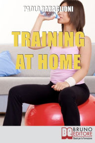 Title: Training at home. Pratica e Didattica per Eseguire un Corretto e Completo Allenamento da Casa Propria. (Ebook Italiano - Anteprima Gratis): Pratica e Didattica per Eseguire un Corretto e Completo Allenamento da Casa Propria, Author: Paolo Babaglioni