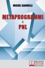 Metaprogrammi e Pnl. Meccanismi e Filtri del Linguaggio per Massimizzare la Tua Efficacia nella Comunicazione One-To-One. (Ebook Italiano - Anteprima Gratis): Meccanismi e Filtri del Linguaggio per Massimizzare la Tua Efficacia nella Comunicazione One-To-