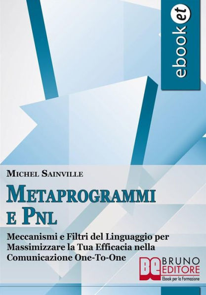 Metaprogrammi e Pnl. Meccanismi e Filtri del Linguaggio per Massimizzare la Tua Efficacia nella Comunicazione One-To-One. (Ebook Italiano - Anteprima Gratis): Meccanismi e Filtri del Linguaggio per Massimizzare la Tua Efficacia nella Comunicazione One-To-