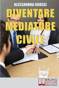 Title: Diventare Mediatore Civile. Come Diventare un Professionista nella Risoluzione dei Conflitti in Poche e Semplici Mosse. (Ebook Italiano - Anteprima Gratis): Come Diventare un Professionista nella Risoluzione dei Conflitti in Poche e Semplici Mosse, Author: Alessandra Grassi