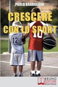 Title: Crescere con lo Sport. Come Educare i Bambini al Movimento per Accrescere e Sviluppare le Loro Capacità Psicomotorie. (Ebook Italiano - Anteprima Gratis): Come Educare i Bambini al Movimento per Accrescere e Sviluppare le Loro Capacità Psicomotorie, Author: Paolo Babaglioni