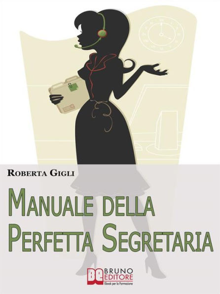 Manuale della Perfetta Segretaria. Linee Guida di Etica Professionale e Gestione del Lavoro per la Segretaria Efficiente. (Ebook Italiano - Anteprima Gratis): Linee Guida di Etica Professionale e Gestione del Lavoro per la Segretaria Efficiente