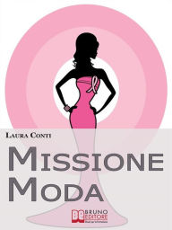 Title: Missione Moda. Come Accettare i Propri Difetti Fisici e Sentirsi Irresistibili grazie a Look, Make-Up e Accessori. (Ebook Italiano - Anteprima Gratis): Come Accettare i Propri Difetti Fisici e Sentirsi Irresistibili grazie a Look, Make-Up e Accessori, Author: LAURA CONTI