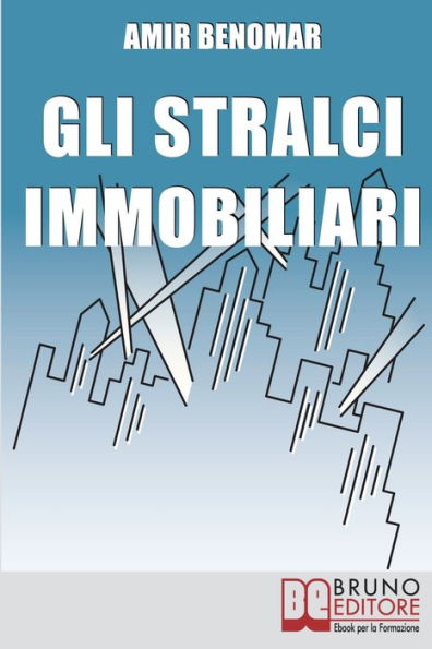 Gli Stralci Immobiliari. Come Investire nel Settore Immobiliare Combinando Stralci e Cessioni di Compromesso (Ebook Italiano - Anteprima Gratis): Come Investire nel Settore Immobiliare Combinando Stralci e Cessioni di Compromesso