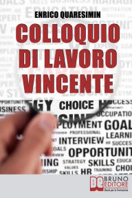 Title: Colloquio di Lavoro Vincente. Tutte le Migliori Strategie per Affrontare Brillantemente un Colloquio di Lavoro e Uscirne Vincente. (Ebook Italiano - Anteprima Gratis): Tutte le Migliori Strategie per Affrontare Brillantemente un Colloquio di Lavoro e Usci, Author: ENRICO QUARESIMIN