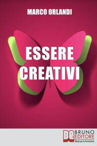 Title: Essere Creativi. Come Aprire il Proprio Canale Creativo e Sprigionare il Talento che E' in Noi. (Ebook Italiano - Anteprima Gratis): Come Aprire il Proprio Canale Creativo e Sprigionare il Talento che E' in Noi, Author: MARCO ORLANDI