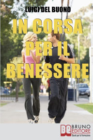 Title: In Corsa per il Benessere. Come Iniziare un Percorso di Benessere e Miglioramento Personale con Soli 15 Minuti al Giorno. (Ebook Italiano - Anteprima Gratis): Come Iniziare un Percorso di Benessere e Miglioramento Personale con Soli 15 Minuti al Giorno, Author: LUIGI DEL BUONO