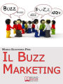 Il Buzz Marketing. Come Scatenare il Passaparola e Far Parlare di Sé e dei Propri Prodotti. (Ebook Italiano - Anteprima Gratis): Come Scatenare il Passaparola e Far Parlare di Sé e dei Propri Prodotti