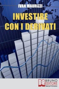 Title: Investire con i Derivati: Strategie per Guadagnare Denaro e Moltiplicare i Profitti con i Più Sofisticati Strumenti Finanziari, Author: IVAN MAURIZZI