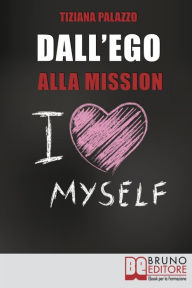 Title: Dall'Ego alla Mission. Come Imparare a Riconoscere i Segnali dell'Ego e Scoprire la Vera Mission nella Vita. Ebook Italiano Anteprima Gratis: Come Imparare a Riconoscere i Segnali dell'Ego e Scoprire la Vera Mission nella Vita, Author: TIZIANA PALAZZO