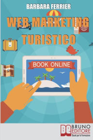 Title: Web Marketing Turistico: Come Acquisire Migliaia di Clienti per la Tua Struttura con il Web, Author: BARBARA FERRIER