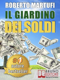 Title: IL GIARDINO DEI SOLDI. Il Metodo Semplice Per Gestire Il Tuo Denaro In Modo Efficace e Senza Rischi., Author: Roberto Martufi
