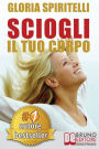 Sciogli Il Tuo Corpo: Il Metodo REME® per Risolvere il Mal di Schiena e il Mal di Testa, Migliorare la tua Postura, Ritrovare Energia, Vitalità, Benessere e Longevità.