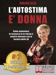 Title: L'Autostima E' Donna: Come Aumentare La Sicurezza In Te Stessa e Sentirti Vincente Con La Tecnica Delle 3A, Author: GRAZIA LILLO