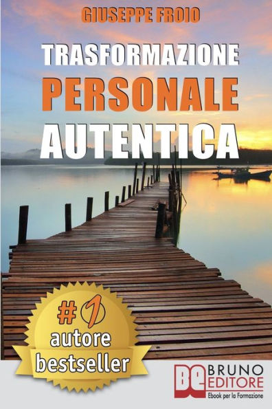 Trasformazione Personale Autentica: Come Attivare Un Processo Di Trasformazione Personale e Raggiungere I Propri Obiettivi