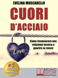 Title: Cuori D'Acciaio: Come Riconoscere Una Relazione Tossica e Guarire Se Stessi, Author: Evelina Muscarello