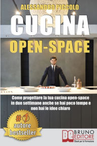 Title: Cucina Open-Space: Come Progettare La Tua Cucina Open-Space In Due Settimane Anche Se Hai Poco Tempo e Non Hai Le Idee Chiare, Author: Alessandro Piccolo