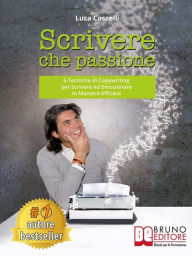 Title: Scrivere Che Passione: 6 Tecniche di Copywriting per Scrivere ed Emozionare in Maniera Efficace, Author: LUCA COSCELLI